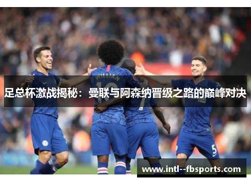 足总杯激战揭秘：曼联与阿森纳晋级之路的巅峰对决