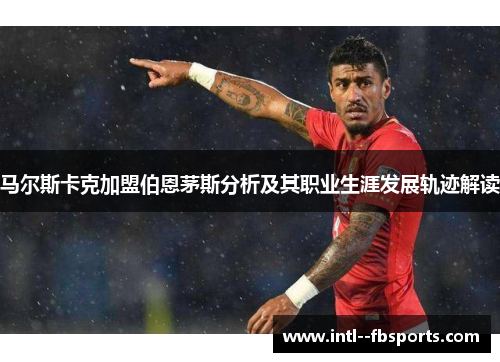 马尔斯卡克加盟伯恩茅斯分析及其职业生涯发展轨迹解读